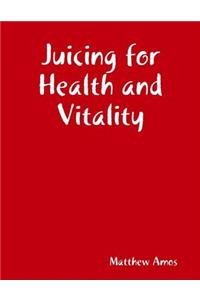 Juicing for Health and Vitality
