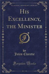 His Excellency, the Minister (Classic Reprint)