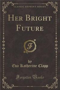 Her Bright Future (Classic Reprint)