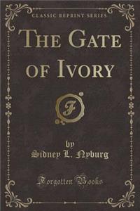 The Gate of Ivory (Classic Reprint)