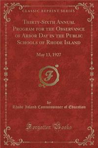 Thirty-Sixth Annual Program for the Observance of Arbor Day in the Public Schools of Rhode Island: May 13, 1927 (Classic Reprint)