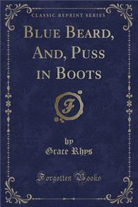 Blue Beard, And, Puss in Boots (Classic Reprint)