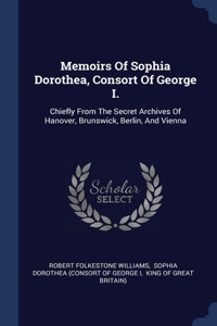 Memoirs Of Sophia Dorothea, Consort Of George I.