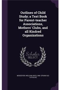 Outlines of Child Study; A Text Book for Parent-Teacher Associations, Mothers' Clubs, and All Kindred Organizations