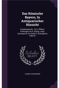 Das Romische Bayern, in Antiquarischer Hinsicht