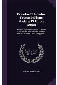 Primitiæ Et Novitiæ Faunæ Et Floræ Maderæ Et Portus Sancti