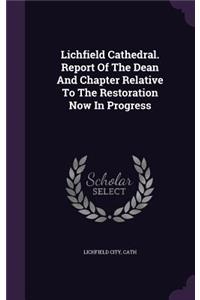 Lichfield Cathedral. Report Of The Dean And Chapter Relative To The Restoration Now In Progress