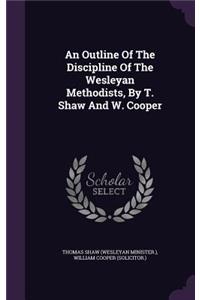 Outline Of The Discipline Of The Wesleyan Methodists, By T. Shaw And W. Cooper