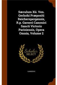Saeculum XII. Ven. Gerhohi Praepositi Reicherspergensis, R.P. Garneri Canonici Sancti Victoris Parisiensis, Opera Omnia, Volume 2