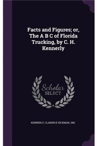 Facts and Figures; or, The A B C of Florida Trucking, by C. H. Kennerly