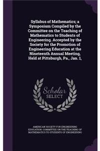 Syllabus of Mathematics; A Symposium Compiled by the Committee on the Teaching of Mathematics to Students of Engineering. Accepted by the Society for the Promotion of Engineering Education at the Nineteenth Annual Meeting, Held at Pittsburgh, Pa.,