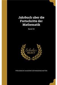 Jahrbuch U Ber Die Fortschritte Der Mathematik; Band 33