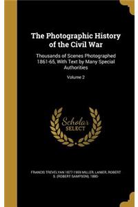 The Photographic History of the Civil War: Thousands of Scenes Photographed 1861-65, With Text by Many Special Authorities; Volume 2