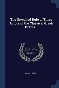The So-called Rule of Three Actors in the Classical Greek Drama ..