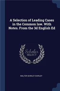 A Selection of Leading Cases in the Common Law. with Notes. from the 3D English Ed