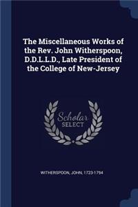 The Miscellaneous Works of the Rev. John Witherspoon, D.D.L.L.D., Late President of the College of New-Jersey