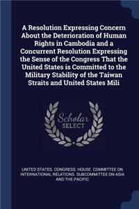 Resolution Expressing Concern About the Deterioration of Human Rights in Cambodia and a Concurrent Resolution Expressing the Sense of the Congress That the United States is Committed to the Military Stability of the Taiwan Straits and United States