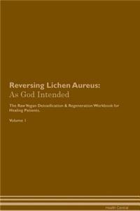Reversing Lichen Aureus: As God Intended the Raw Vegan Plant-Based Detoxification & Regeneration Workbook for Healing Patients. Volume 1
