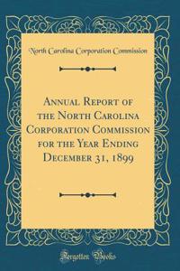 Annual Report of the North Carolina Corporation Commission for the Year Ending December 31, 1899 (Classic Reprint)