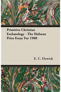 Primitive Christian Eschatology - The Hulsean Prize Essay for 1908