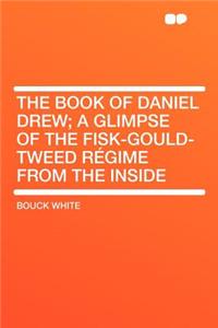 The Book of Daniel Drew; A Glimpse of the Fisk-Gould-Tweed Régime from the Inside