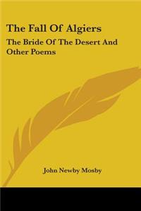 Fall Of Algiers: The Bride Of The Desert And Other Poems