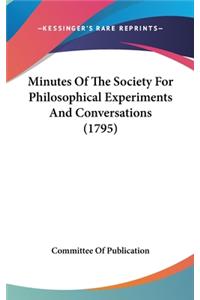 Minutes Of The Society For Philosophical Experiments And Conversations (1795)