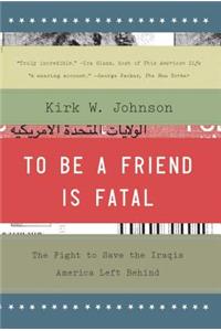 To Be a Friend Is Fatal: The Fight to Save the Iraqis America Left Behind