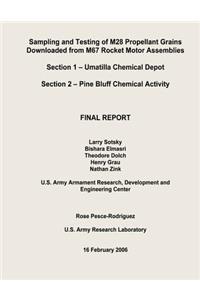 Sampling and Testing of M28 Propellant Grains Downloaded from M67 Rocket Motor Assemblies Final Report - Section 1 - Umatilla Chemical Depot; Section 2 - Pine Bluff Chemical Activity