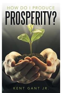 How Do I Produce Prosperity?