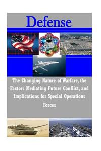Changing Nature of Warfare, the Factors Mediating Future Conflict, and Implications for Special Operations Forces