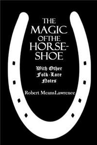 The Magic of the Horse-Shoe: With Other Folk-Lore Notes