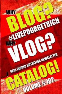 Why Blog? - Why Vlog? - I Catalog! - Volume #102 - Real World Nutrition Newsletter