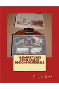 18 Dance Tunes from Caslav Region for Ukulele