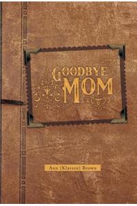 Goodbye Mom