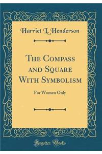 The Compass and Square with Symbolism: For Women Only (Classic Reprint)