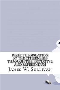 Direct Legislation by the Citizenship through the Initiative and Referendum