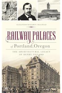 Railway Palaces of Portland, Oregon: The Architectural Legacy of Henry Villard