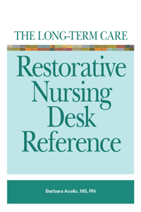 The Long-Term Care Restorative Nursing Desk Reference
