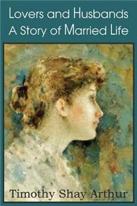 Lovers and Husbands a Story of Married Life