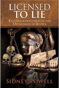 Licensed to Lie: Exposing Corruption in the Department of Justice