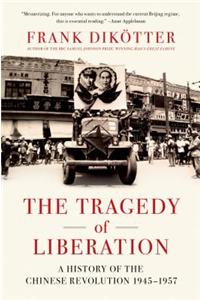 The Tragedy of Liberation: A History of the Chinese Revolution 1945-1957