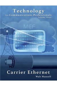 Technology for Communications Professionals, Volume III - Carrier Ethernet