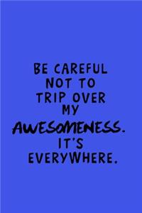 Be Careful Not To Trip Over My Awesomeness. It's Everywhere: Funny Gag Gift Notebook For Coworkers & Friends