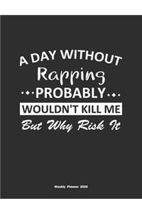 A Day Without Rapping Probably Wouldn't Kill Me But Why Risk It Weekly Planner 2020