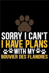 Sorry I Can't I Have Plans with My Bouvier Des Flandres