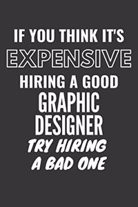 If You Think It's Expensive Hiring A Good Graphic Designer Try Hiring A Bad One Notebook