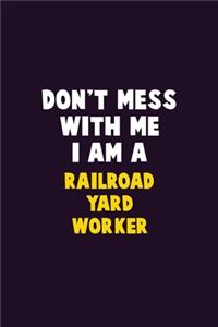 Don't Mess With Me, I Am A Railroad Yard Worker