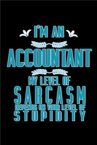I'm an accountant my level of sarcasm depends on your level of stupidity
