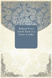 Behind Every Good Team is a Great Leader.